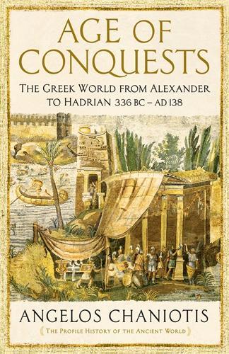 Age of Conquests: The Greek World from Alexander to Hadrian (336 BC - AD 138) - The Profile History of the Ancient World Series (Hardback)