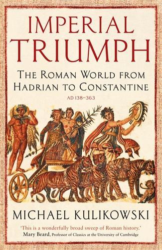 Imperial Triumph: The Roman World from Hadrian to Constantine (AD 138-363) - The Profile History of the Ancient World Series (Paperback)