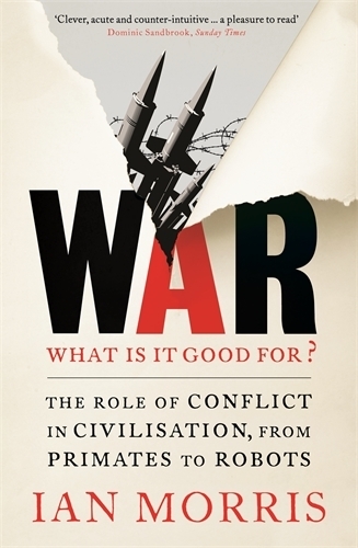 War: What is it good for?: The role of conflict in civilisation, from primates to robots (Paperback)