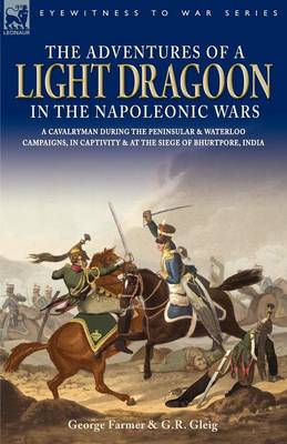 The Adventures of a Light Dragoon in the Napoleonic Wars - A Cavalryman During the Peninsular & Waterloo Campaigns, in Captivity & at the Siege of Bhu (Paperback)