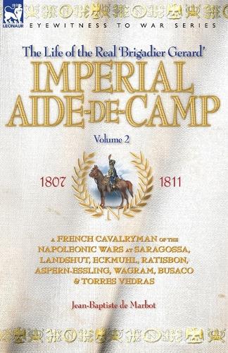 Imperial Aide-De-Camp - A French Cavalryman of the Napoleonic Wars at Saragossa, Landshut, Eckmuhl, Ratisbon, Aspern-Essling, Wagram, Busaco & Torres Vedras (Paperback)