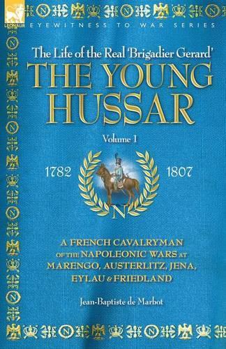 The Young Hussar - Volume 1 - A French Cavalryman of the Napoleonic Wars at Marengo, Austerlitz, Jena, Eylau & Friedland (Paperback)