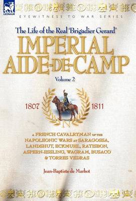 Imperial Aide-De-Camp - A French Cavalryman of the Napoleonic Wars at Saragossa, Landshut, Eckmuhl, Ratisbon, Aspern-Essling, Wagram, Busaco & Torres Vedras (Hardback)