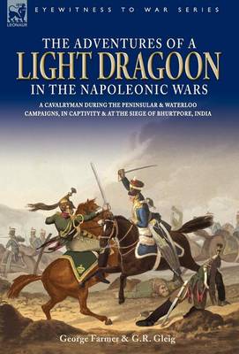 The Adventures of a Light Dragoon in the Napoleonic Wars - A Cavalryman During the Peninsular & Waterloo Campaigns, in Captivity & at the Siege of Bhu (Hardback)