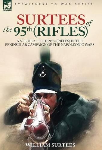 Surtees of the 95th Rifles - A Soldier of the 95th (Rifles) in the Peninsular Campaign of the Napoleonic Wars (Hardback)