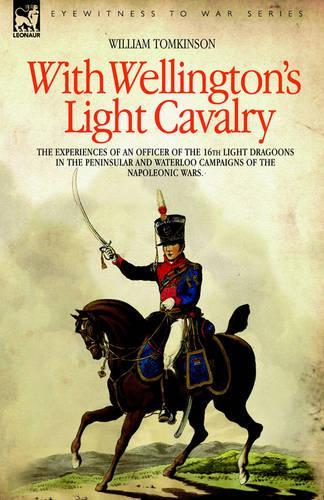 With Wellington's Light Cavalry - the experiences of an officer of the 16th Light Dragoons in the Peninsular and Waterloo campaigns of the Napoleonic wars (Hardback)