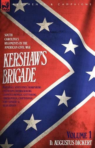 Kershaw's Brigade - volume 1 - South Carolina's Regiments in the American Civil War - Manassas, Seven Pines, Sharpsburg (Antietam), Fredricksburg, Chancellorsville, Gettysburg, Chickamauga, Chattanooga, Fort Sanders & Bean Station. (Paperback)