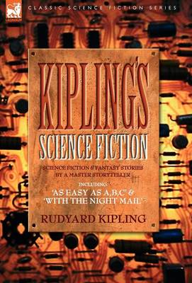 Kiplings Science Fiction - Science Fiction & Fantasy stories by a master storyteller including, 'As Easy as A, B.C' & 'With the Night Mail' (Hardback)