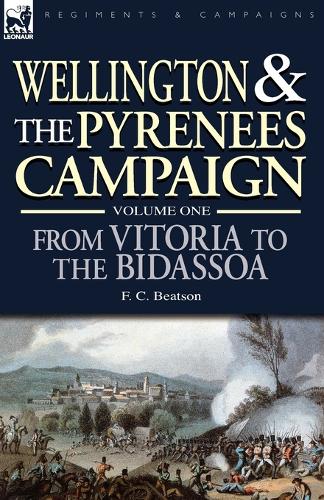 Wellington and the Pyrenees Campaign Volume I: From Vitoria to the Bidassoa (Paperback)