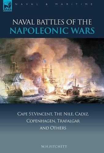 Naval Battles of the Napoleonic Wars: Cape St. Vincent, the Nile, Cadiz, Copenhagen, Trafalgar & Others - Naval & Maritime (Hardback)