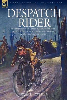 Despatch Rider: The Experiences of a British Army Motorcycle Despatch Rider During the Opening Battles of the Great War in Europe (Hardback)