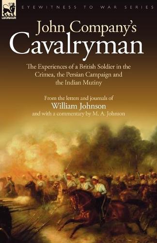John Company's Cavalryman: the Experiences of a British Soldier in the Crimea, the Persian Campaign and the Indian Mutiny (Paperback)