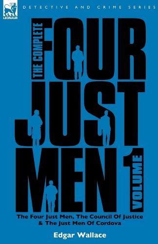 The Complete Four Just Men: Volume 1-The Four Just Men, The Council of Justice & The Just Men of Cordova (Paperback)