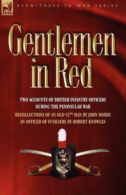 Gentlemen in Red: Two Accounts of British Infantry Officers During the Peninsular War--Recollections of an Old 52nd Man & an Officer of - Eyewitness to War (Paperback)