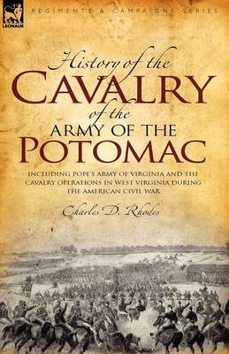 History of the Cavalry of the Army of the Potomac: Including Pope's Army of Virginia and the Cavalry Operations in West Virginia During the American Civil War (Paperback)