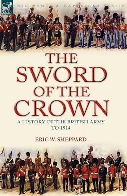 The Sword of the Crown: a History of the British Army to 1914 (Paperback)