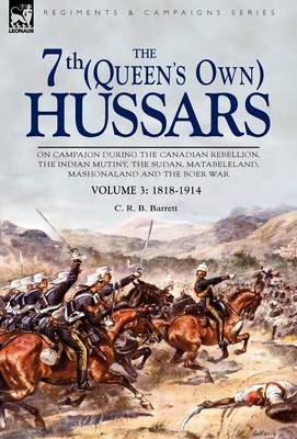 The 7th (Queen's Own) Hussars: On Campaign During the Canadian Rebellion, the Indian Mutiny, the Sudan, Matabeleland, Mashonaland and the Boer War-Vo (Hardback)