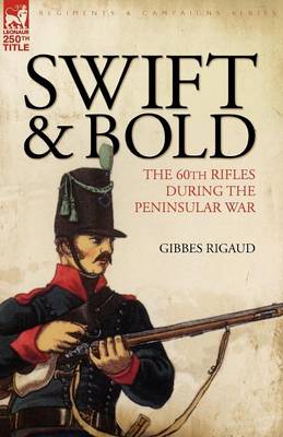 Swift & Bold: The 60th Rifles During the Peninsula War (Paperback)
