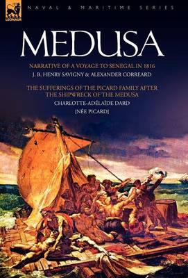Medusa: Narrative of a Voyage to Senegal in 1816 & the Sufferings of the Picard Family After the Shipwreck of the Medusa (Hardback)