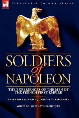 Soldiers of Napoleon: the Experiences of the Men of the French First Empire (Hardback)