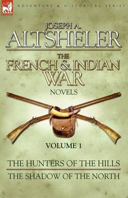 The French & Indian War Novels: 1-The Hunters of the Hills & The Shadow of the North (Paperback)