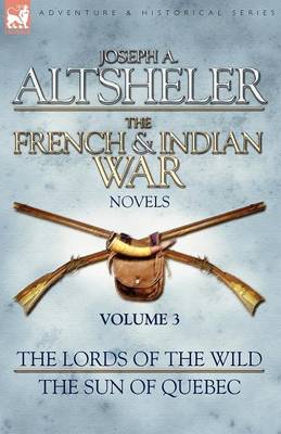 The French & Indian War Novels: 3-The Lords of the Wild & The Sun of Quebec (Paperback)