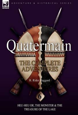 Quatermain: The Complete Adventures: 6-Heu-Heu Or, the Monster & the Treasure of the Lake (Hardback)