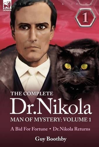 The Complete Dr Nikola-Man of Mystery: Volume 1-A Bid for Fortune & Dr Nikola Returns (Hardback)