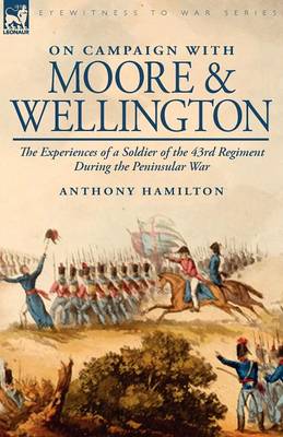 On Campaign with Moore and Wellington: The Experiences of a Soldier of the 43rd Regiment During the Peninsular War (Paperback)