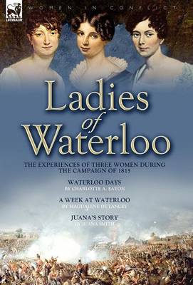Ladies of Waterloo: The Experiences of Three Women During the Campaign of 1815 (Hardback)