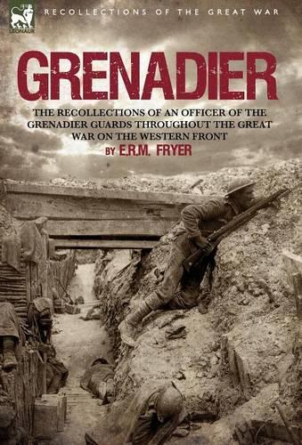 Grenadier: The Recollections of an Officer of the Grenadier Guards Throughout the Great War on the Western Front (Hardback)