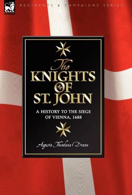 Knights of St John: a History to the Siege of Vienna, 1688 (Hardback)