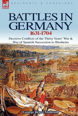 Battles in Germany 1631-1704: Decisive Conflicts of the Thirty Years War & War of Spanish Succession to Blenheim (Hardback)