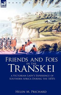 Friends and Foes in the Transkei: A Victorian Lady's Experience of Southern Africa During the 1870s (Paperback)