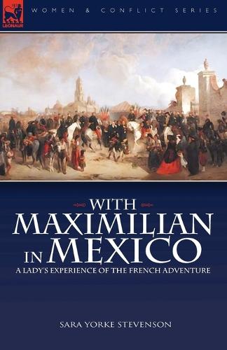 With Maximilian in Mexico: a Lady's Experience of the French Adventure (Paperback)
