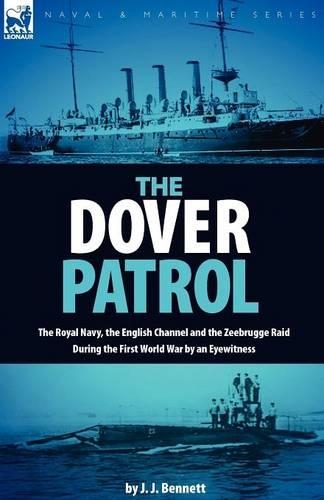 The Dover Patrol: the Royal Navy, the English Channel and the Zeebrugge Raid During the First World War by an Eyewitness (Paperback)