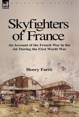 Skyfighters of France: An Account of the French War in the Air During the First World War (Hardback)