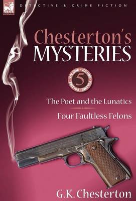 Chesterton's Mysteries: 5-The Poet and the Lunatics & Four Faultless Felons (Hardback)
