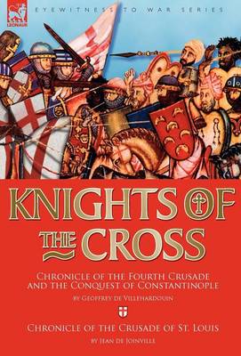 Knights of the Cross: Chronicle of the Fourth Crusade and The Conquest of Constantinople & Chronicle of the Crusade of St. Louis (Hardback)