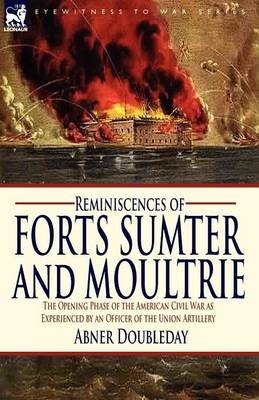 Reminiscences of Forts Sumter and Moultrie: the Opening Phase of the American Civil War as Experienced by an Officer of the Union Artillery (Paperback)