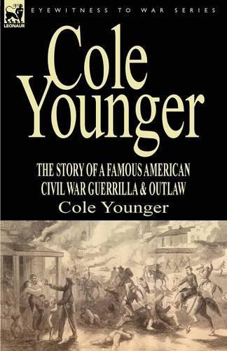 Cole Younger: the Story of a Famous American Civil War Guerrilla & Outlaw (Paperback)