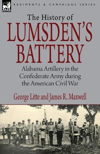History of Lumsden's Battery: Alabama Artillery in the Confederate Army during the American Civil War (Paperback)