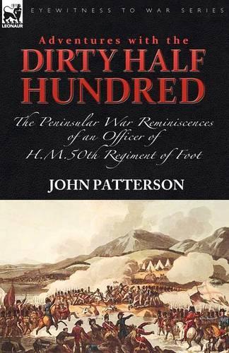 Adventures with the Dirty Half Hundred-the Peninsular War Reminiscences of an Officer of H. M. 50th Regiment of Foot (Paperback)