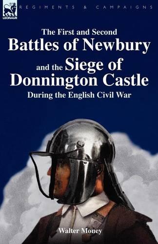 The First and Second Battles of Newbury and the Siege of Donnington Castle During the English Civil War (Paperback)