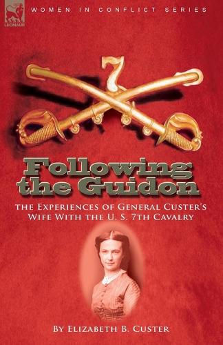 Following the Guidon: the Experiences of General Custer's Wife With the U. S. 7th Cavalry (Paperback)