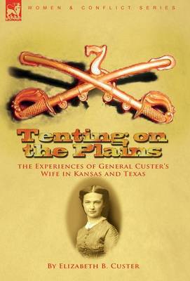 Tenting on the Plains: the Experiences of General Custer's Wife in Kansas and Texas (Hardback)