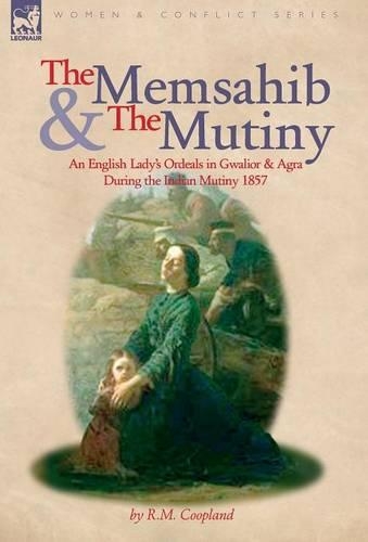 The Memsahib and the Mutiny: an English Lady's Ordeals in Gwalior and Agra During the Indian Mutiny 1857 (Hardback)