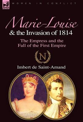 Marie-Louise and the Invasion of 1814: the Empress and the Fall of the First Empire (Hardback)