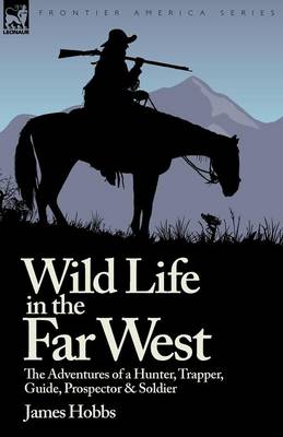 Wild Life in the Far West: the Adventures of a Hunter, Trapper, Guide, Prospector and Soldier (Paperback)