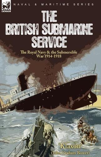The British Submarine Service: The Royal Navy & the Submersible War 1914-1918 (Paperback)
